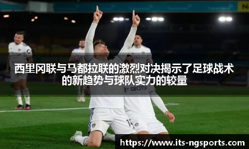 西里冈联与马都拉联的激烈对决揭示了足球战术的新趋势与球队实力的较量